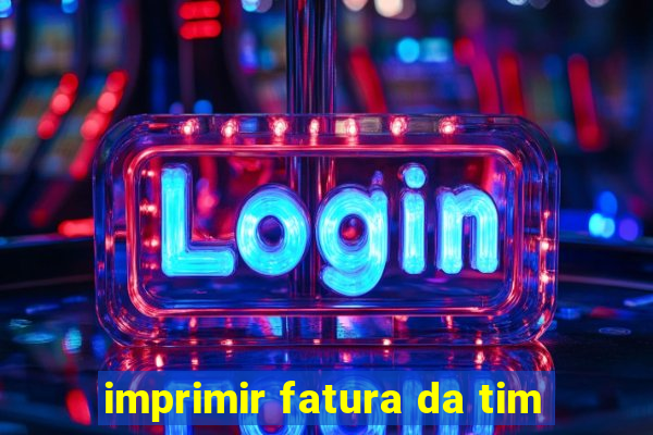 imprimir fatura da tim